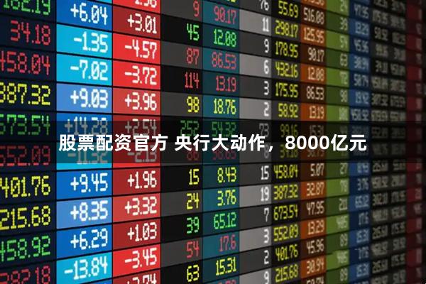 股票配资官方 央行大动作，8000亿元