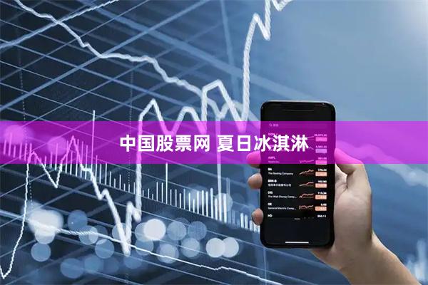 中国股票网 夏日冰淇淋